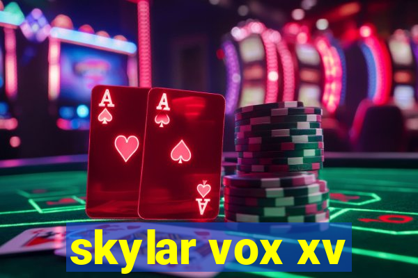 skylar vox xv